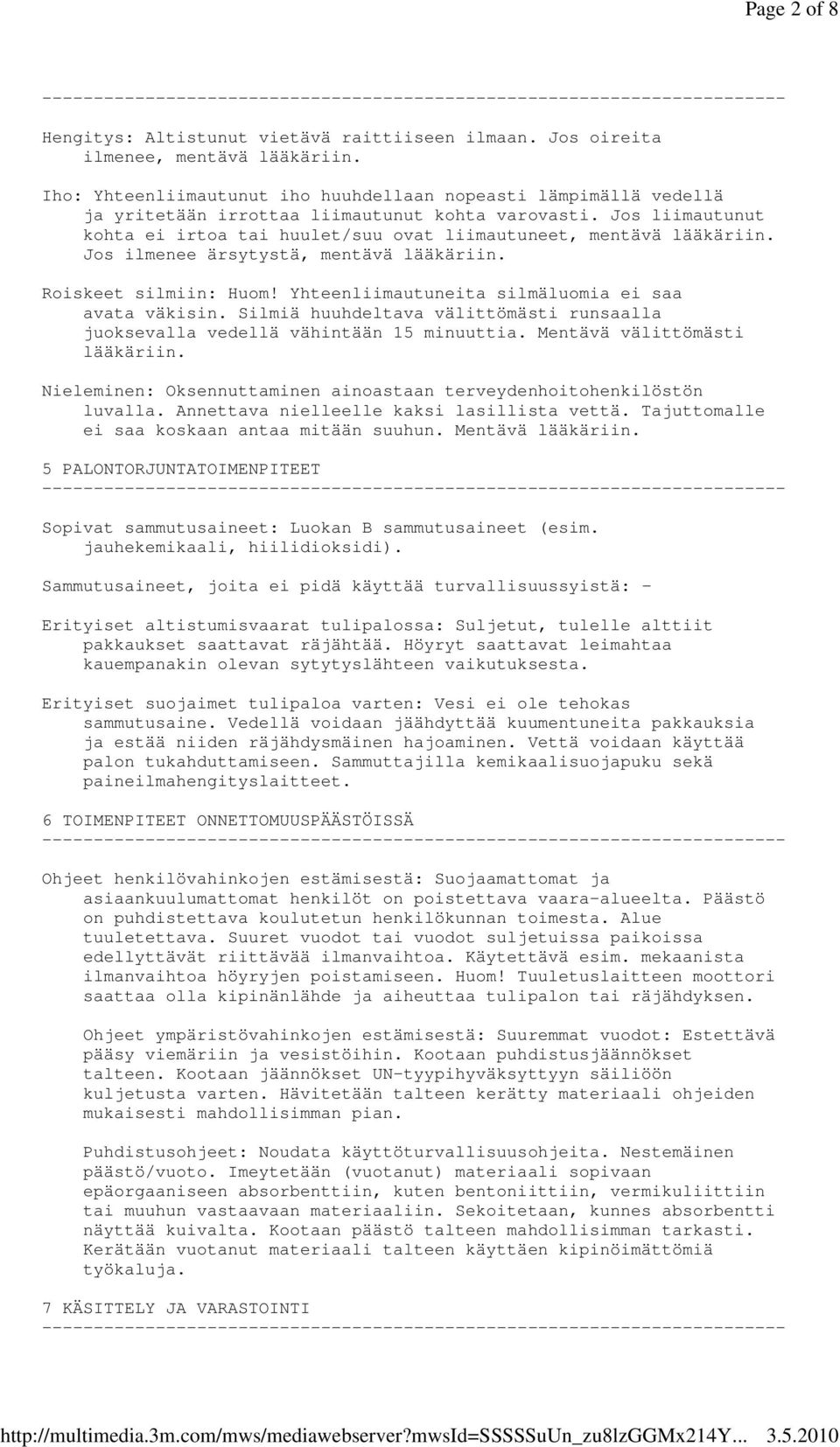 Jos liimautunut kohta ei irtoa tai huulet/suu ovat liimautuneet, mentävä lääkäriin. Jos ilmenee ärsytystä, mentävä lääkäriin. Roiskeet silmiin: Huom!