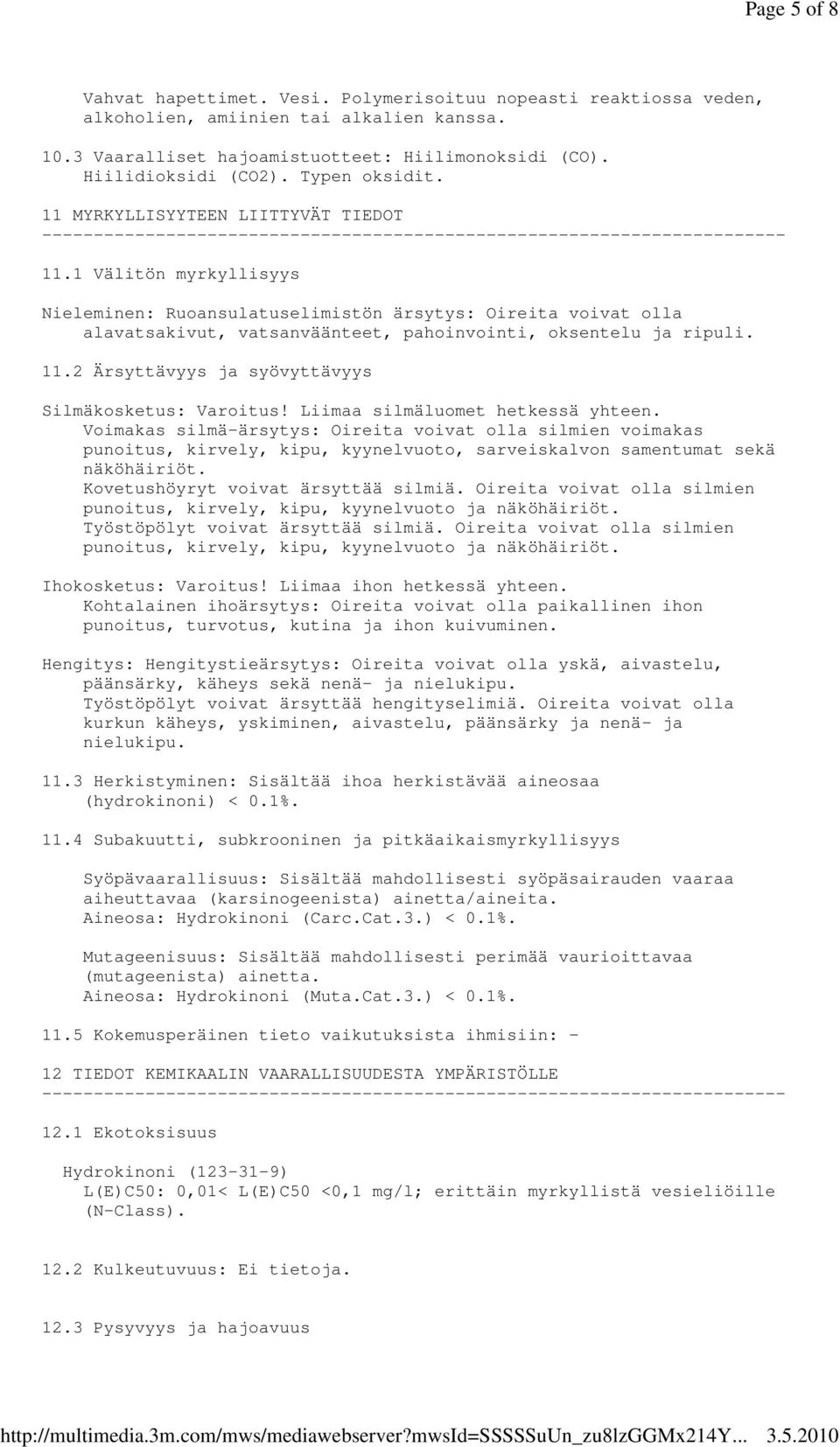 1 Välitön myrkyllisyys Nieleminen: Ruoansulatuselimistön ärsytys: Oireita voivat olla alavatsakivut, vatsanväänteet, pahoinvointi, oksentelu ja ripuli. 11.