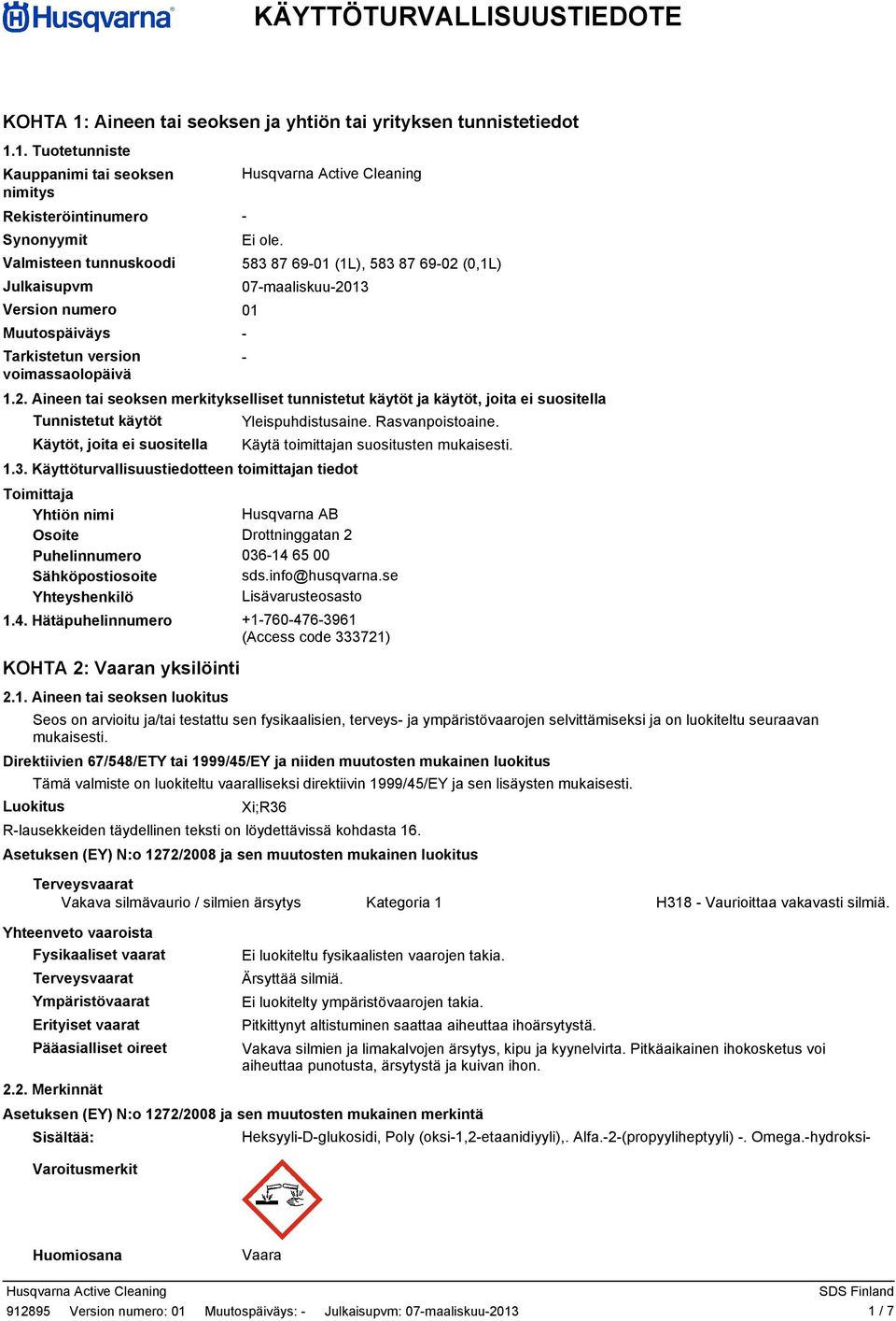 1. Tuotetunniste Kauppanimi tai seoksen nimitys Rekisteröintinumero Synonyymit Valmisteen tunnuskoodi Julkaisupvm Version numero 01 Muutospäiväys Tarkistetun version voimassaolopäivä Ei ole.