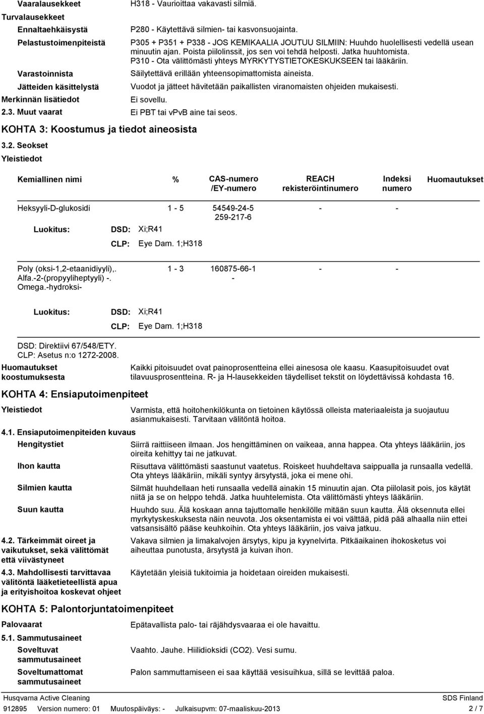 Jatka huuhtomista. P310 Ota välittömästi yhteys MYRKYTYSTIETOKESKUKSEEN tai lääkäriin. Säilytettävä erillään yhteensopimattomista aineista.