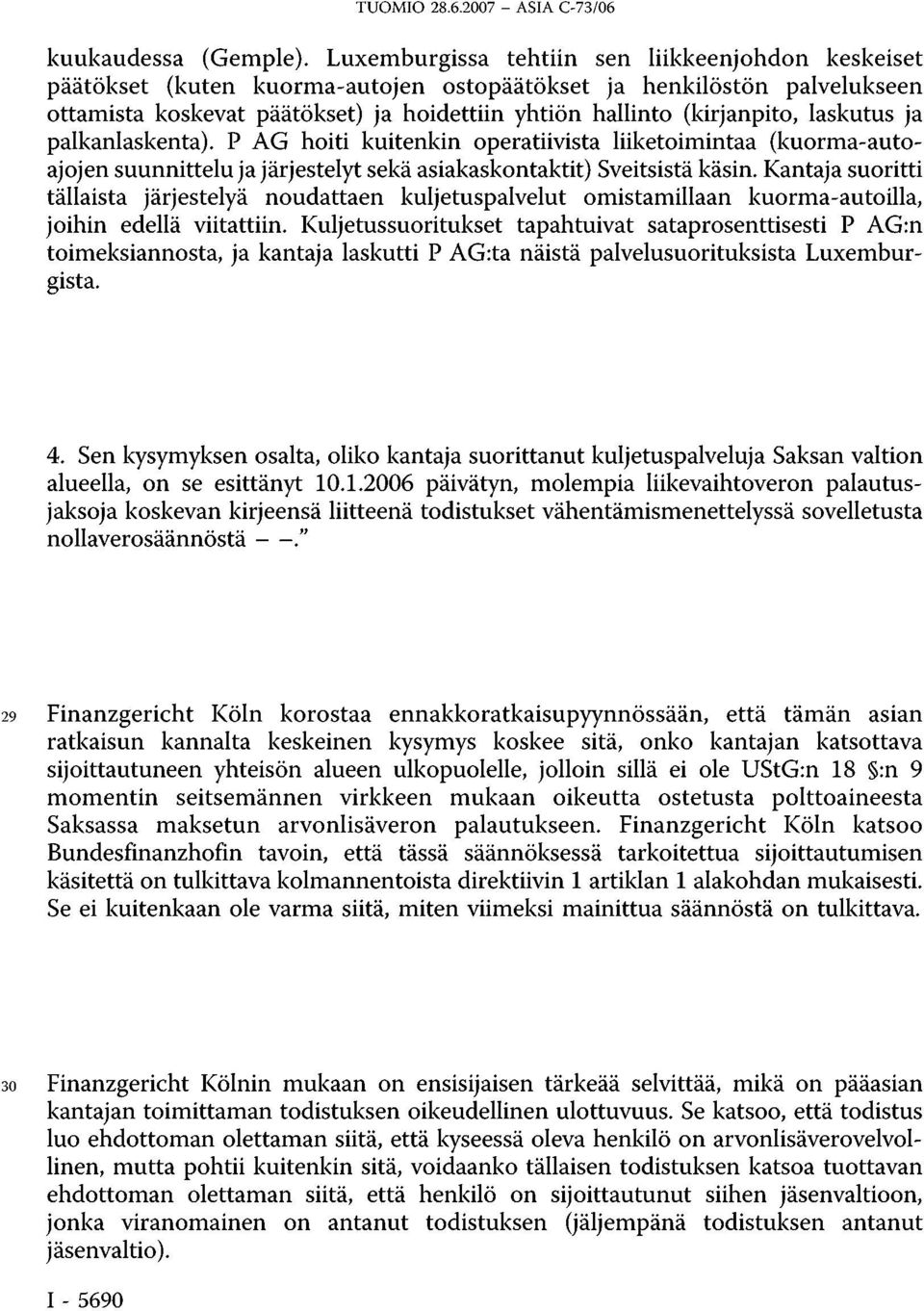 laskutus ja palkanlaskenta). P AG hoiti kuitenkin operatiivista liiketoimintaa (kuorma-autoajojen suunnittelu ja järjestelyt sekä asiakaskontaktit) Sveitsistä käsin.