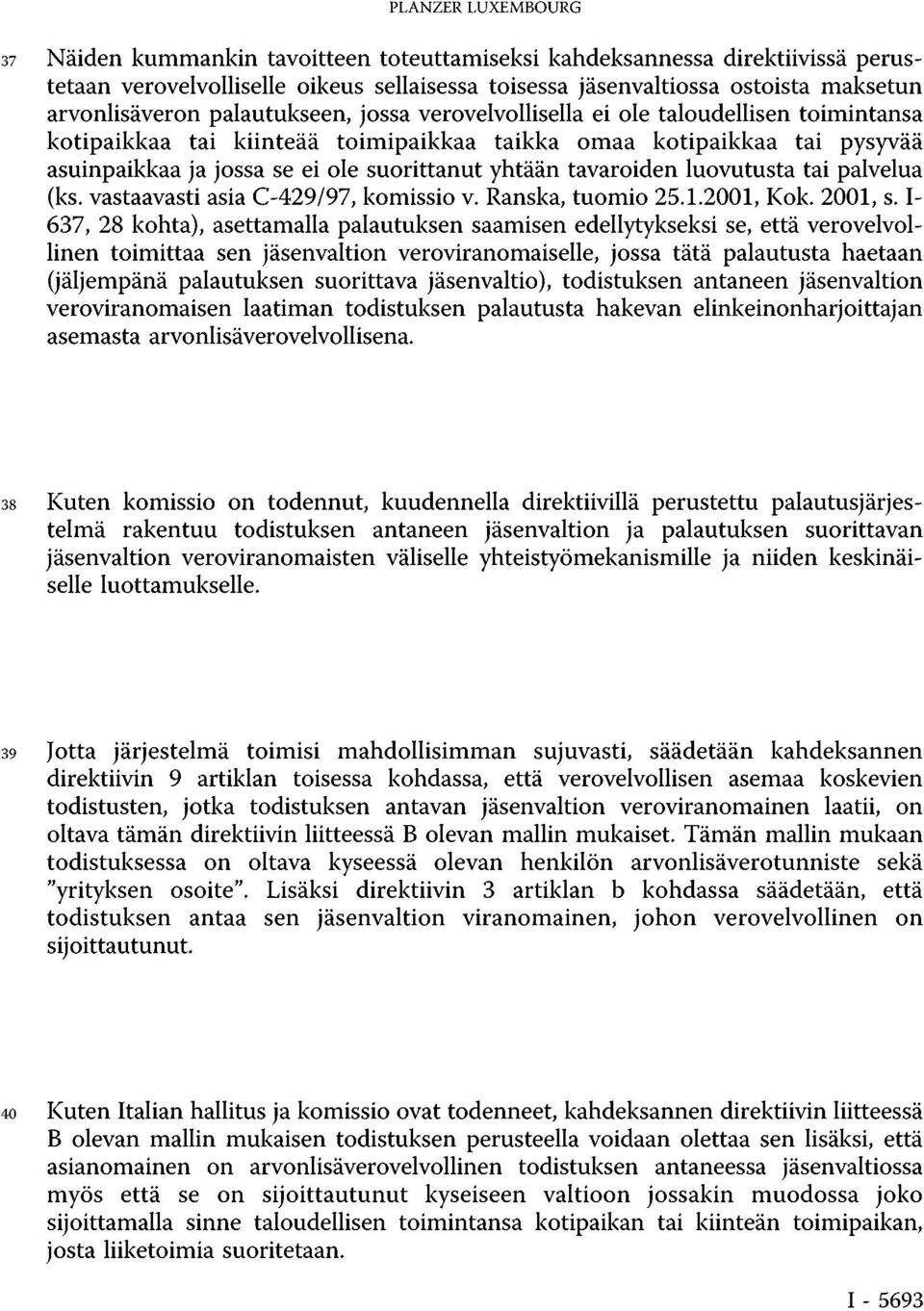 suorittanut yhtään tavaroiden luovutusta tai palvelua (ks. vastaavasti asia C-429/97, komissio v. Ranska, tuomio 25.1.2001, Kok. 2001, s.