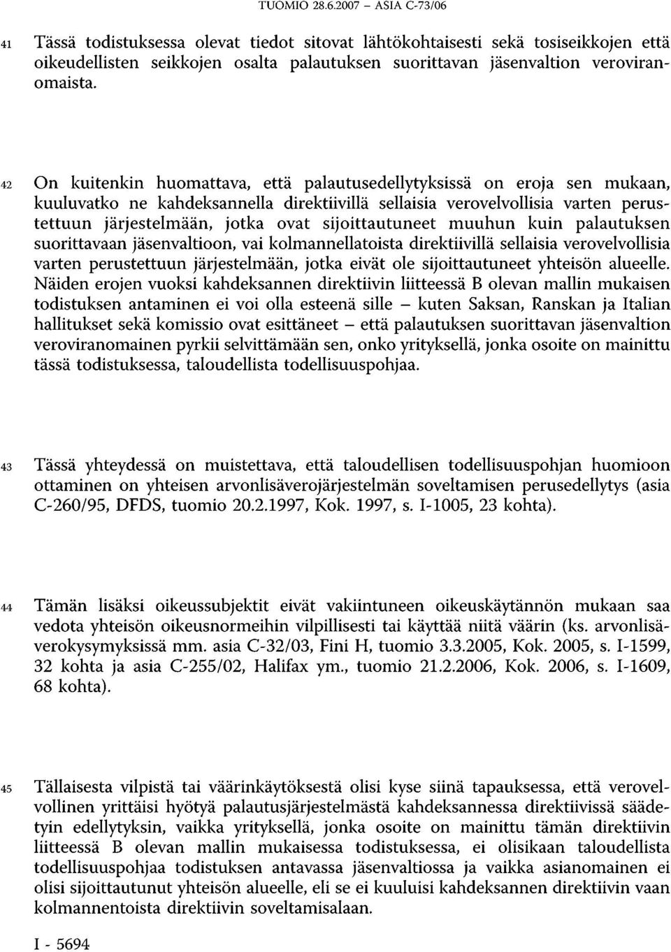 42 On kuitenkin huomattava, että palautusedellytyksissä on eroja sen mukaan, kuuluvatko ne kahdeksannella direktiivillä sellaisia verovelvollisia varten perustettuun järjestelmään, jotka ovat