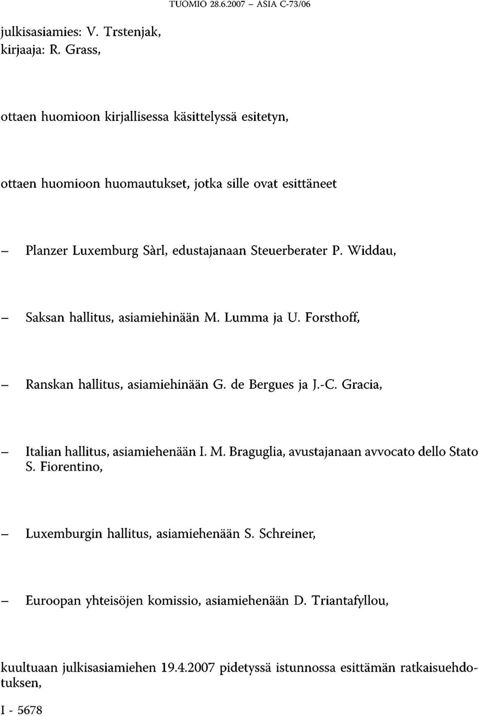 Widdau, - Saksan hallitus, asiamiehinään M. Lumma ja U. Forsthoff, - Ranskan hallitus, asiamiehinään G. de Bergues ja J.-C. Gracia, - Italian hallitus, asiamiehenään L M.