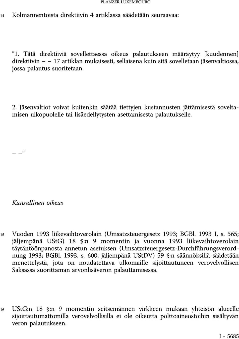 Jäsenvaltiot voivat kuitenkin säätää tiettyjen kustannusten jättämisestä soveltamisen ulkopuolelle tai lisäedellytysten asettamisesta palautukselle.