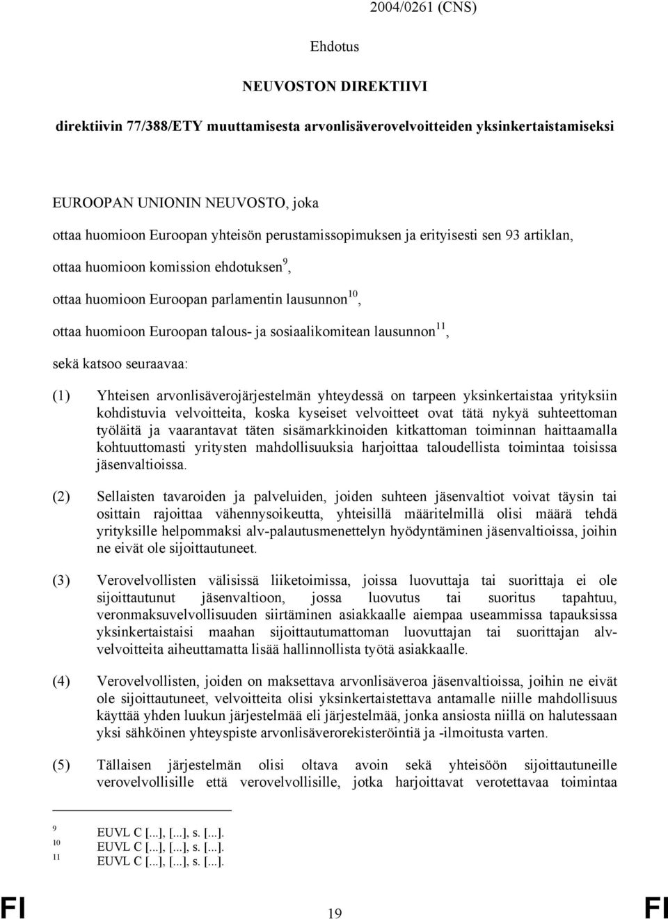 lausunnon 11, sekä katsoo seuraavaa: (1) Yhteisen arvonlisäverojärjestelmän yhteydessä on tarpeen yksinkertaistaa yrityksiin kohdistuvia velvoitteita, koska kyseiset velvoitteet ovat tätä nykyä