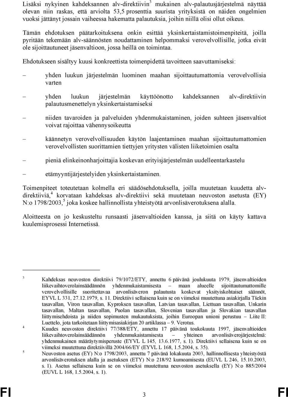 Tämän ehdotuksen päätarkoituksena onkin esittää yksinkertaistamistoimenpiteitä, joilla pyritään tekemään alv-säännösten noudattaminen helpommaksi verovelvollisille, jotka eivät ole sijoittautuneet