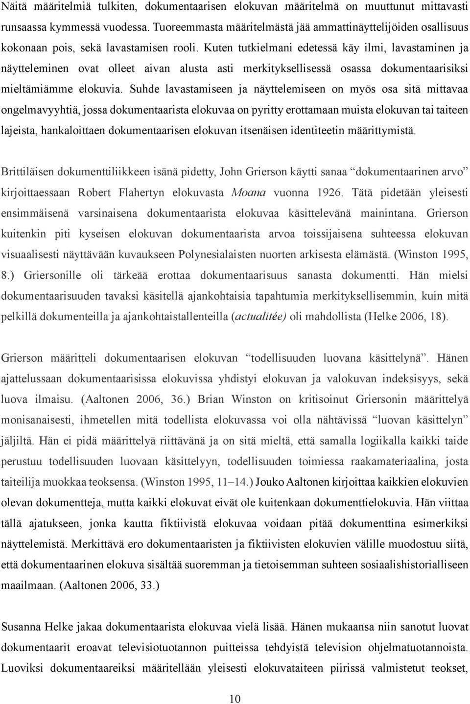 Kuten tutkielmani edetessä käy ilmi, lavastaminen ja näytteleminen ovat olleet aivan alusta asti merkityksellisessä osassa dokumentaarisiksi mieltämiämme elokuvia.