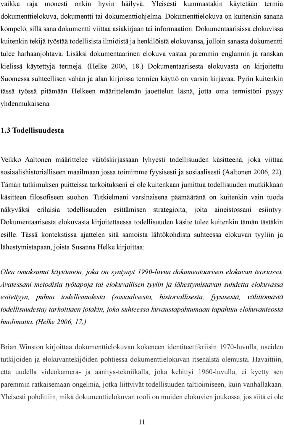 Dokumentaarisissa elokuvissa kuitenkin tekijä työstää todellisista ilmiöistä ja henkilöistä elokuvansa, jolloin sanasta dokumentti tulee harhaanjohtava.