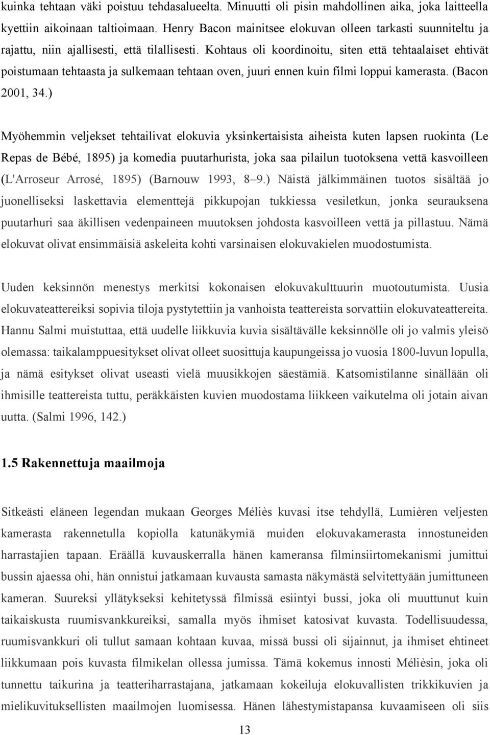 Kohtaus oli koordinoitu, siten että tehtaalaiset ehtivät poistumaan tehtaasta ja sulkemaan tehtaan oven, juuri ennen kuin filmi loppui kamerasta. (Bacon 2001, 34.