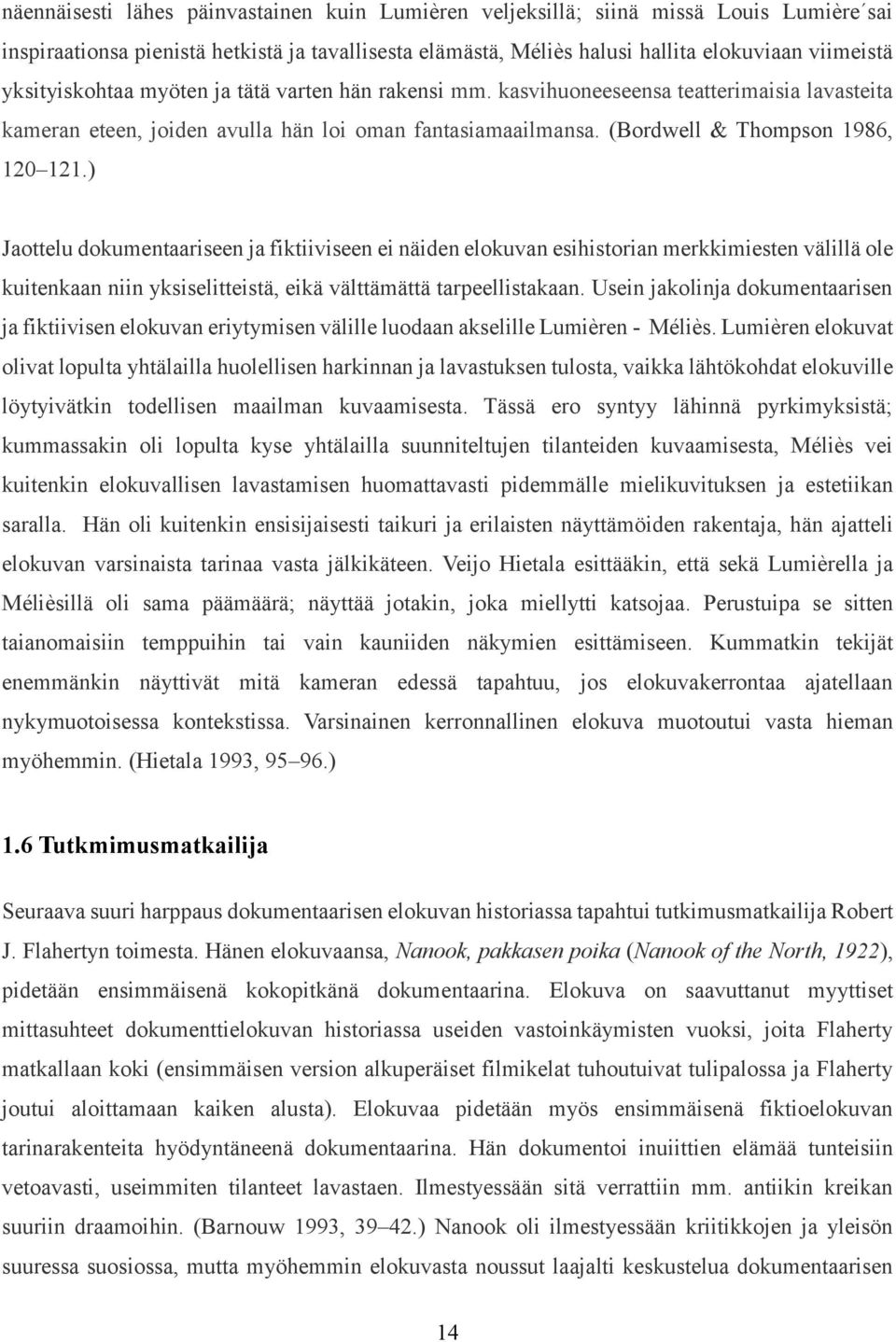 ) Jaottelu dokumentaariseen ja fiktiiviseen ei näiden elokuvan esihistorian merkkimiesten välillä ole kuitenkaan niin yksiselitteistä, eikä välttämättä tarpeellistakaan.