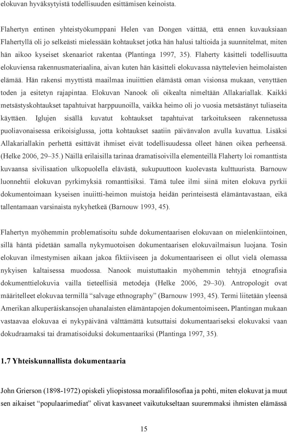 kyseiset skenaariot rakentaa (Plantinga 1997, 35). Flaherty käsitteli todellisuutta elokuviensa rakennusmateriaalina, aivan kuten hän käsitteli elokuvassa näyttelevien heimolaisten elämää.