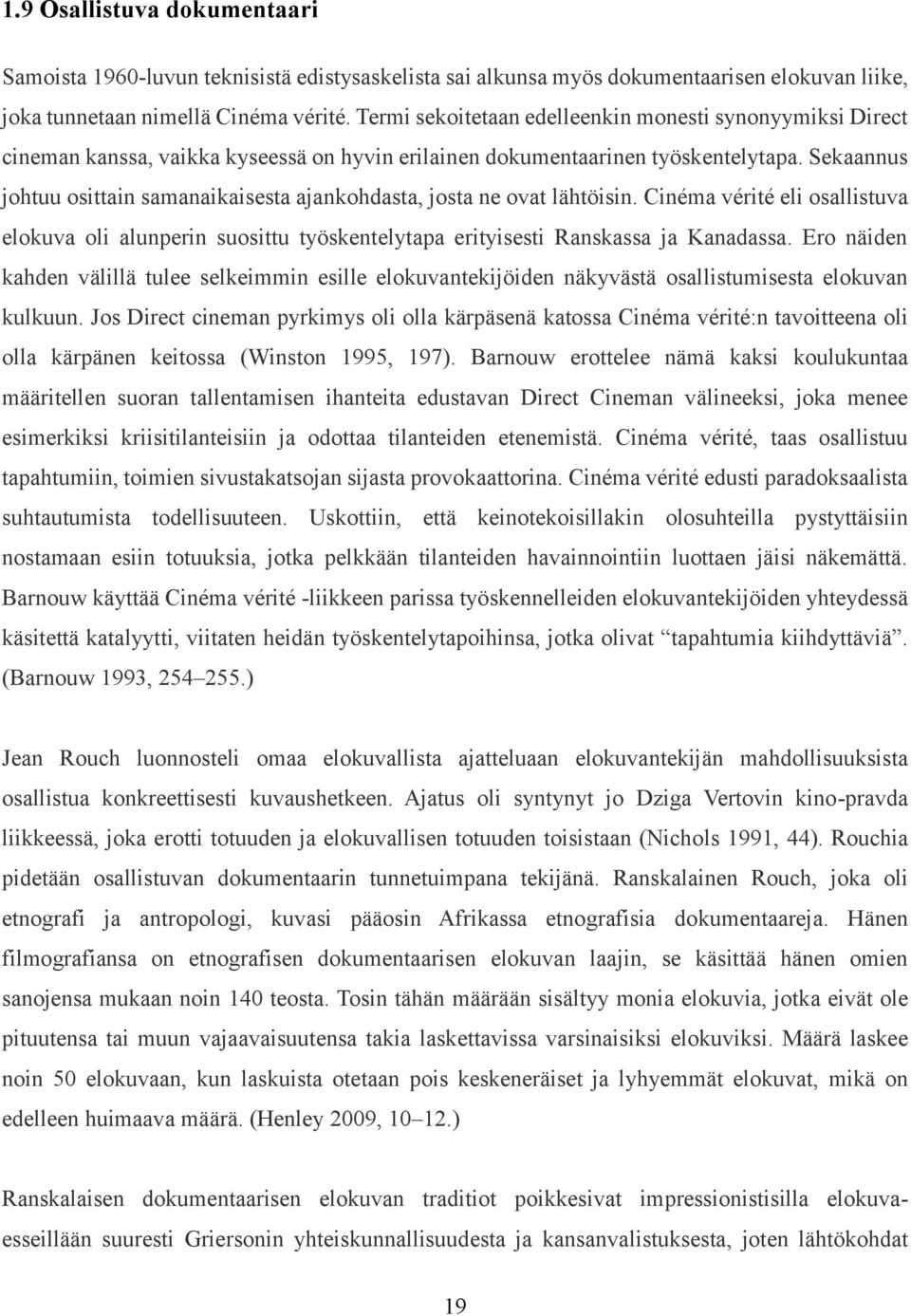 Sekaannus johtuu osittain samanaikaisesta ajankohdasta, josta ne ovat lähtöisin. Cinéma vérité eli osallistuva elokuva oli alunperin suosittu työskentelytapa erityisesti Ranskassa ja Kanadassa.