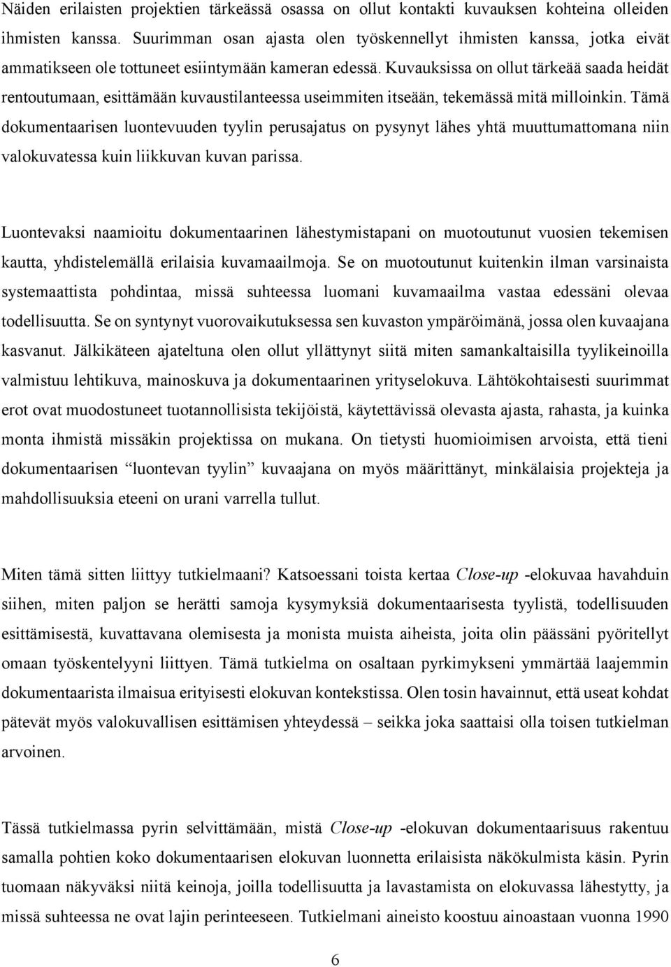 Kuvauksissa on ollut tärkeää saada heidät rentoutumaan, esittämään kuvaustilanteessa useimmiten itseään, tekemässä mitä milloinkin.