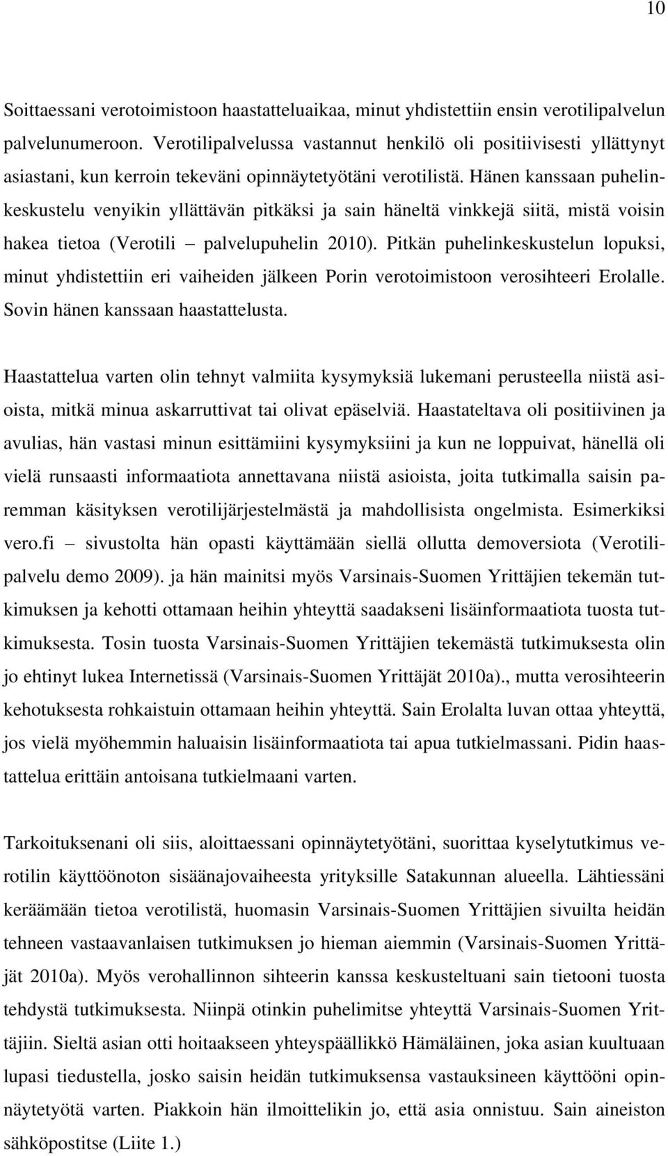Hänen kanssaan puhelinkeskustelu venyikin yllättävän pitkäksi ja sain häneltä vinkkejä siitä, mistä voisin hakea tietoa (Verotili palvelupuhelin 2010).