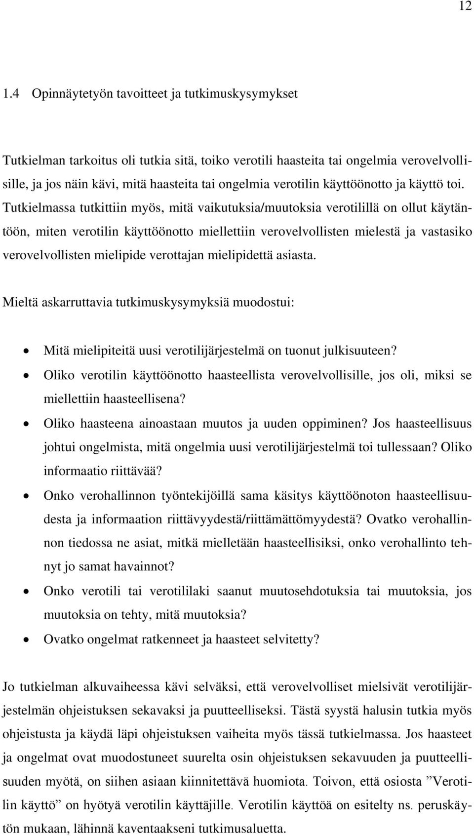 Tutkielmassa tutkittiin myös, mitä vaikutuksia/muutoksia verotilillä on ollut käytäntöön, miten verotilin käyttöönotto miellettiin verovelvollisten mielestä ja vastasiko verovelvollisten mielipide