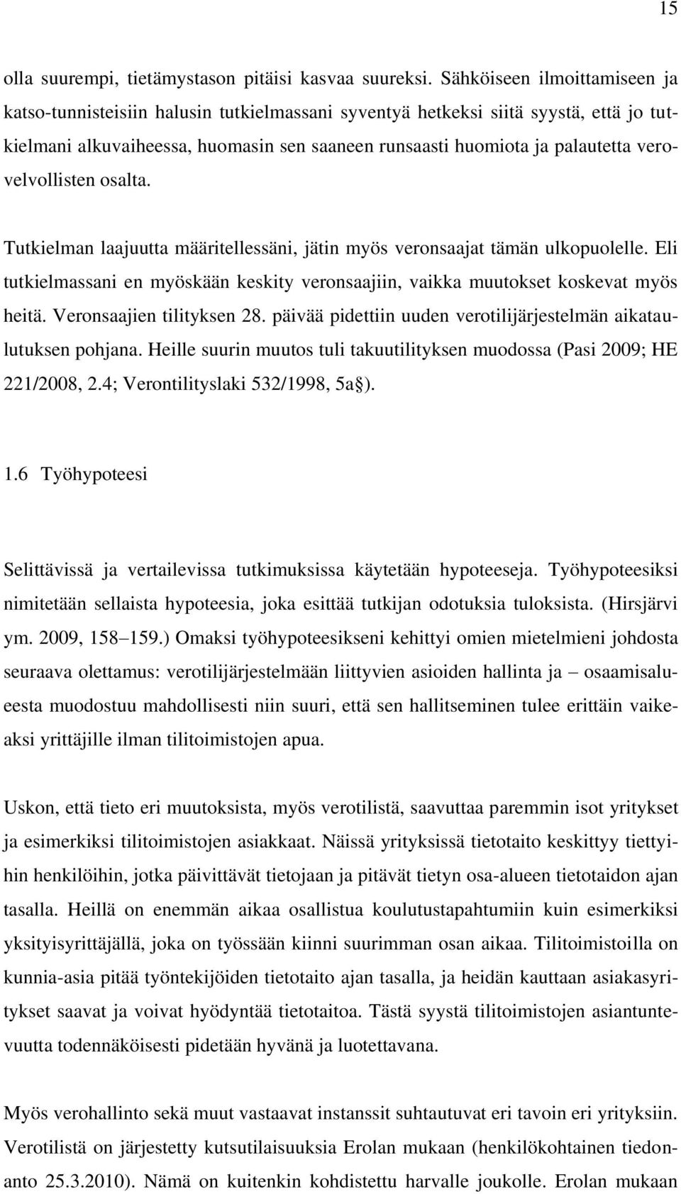 verovelvollisten osalta. Tutkielman laajuutta määritellessäni, jätin myös veronsaajat tämän ulkopuolelle. Eli tutkielmassani en myöskään keskity veronsaajiin, vaikka muutokset koskevat myös heitä.