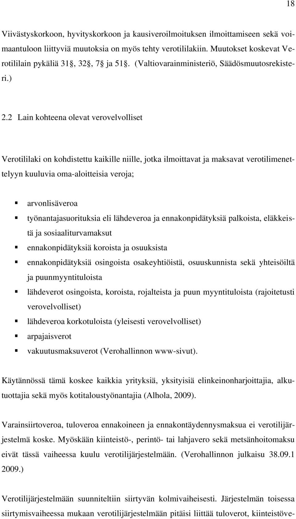 2 Lain kohteena olevat verovelvolliset Verotililaki on kohdistettu kaikille niille, jotka ilmoittavat ja maksavat verotilimenettelyyn kuuluvia oma-aloitteisia veroja; arvonlisäveroa