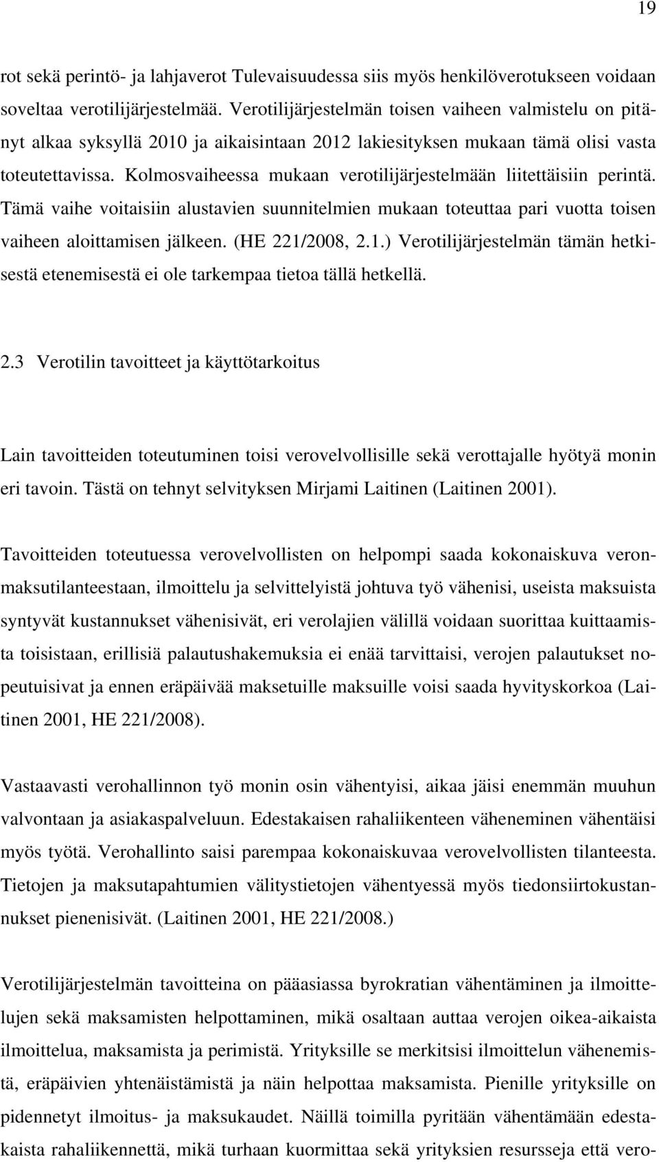 Kolmosvaiheessa mukaan verotilijärjestelmään liitettäisiin perintä. Tämä vaihe voitaisiin alustavien suunnitelmien mukaan toteuttaa pari vuotta toisen vaiheen aloittamisen jälkeen. (HE 221/