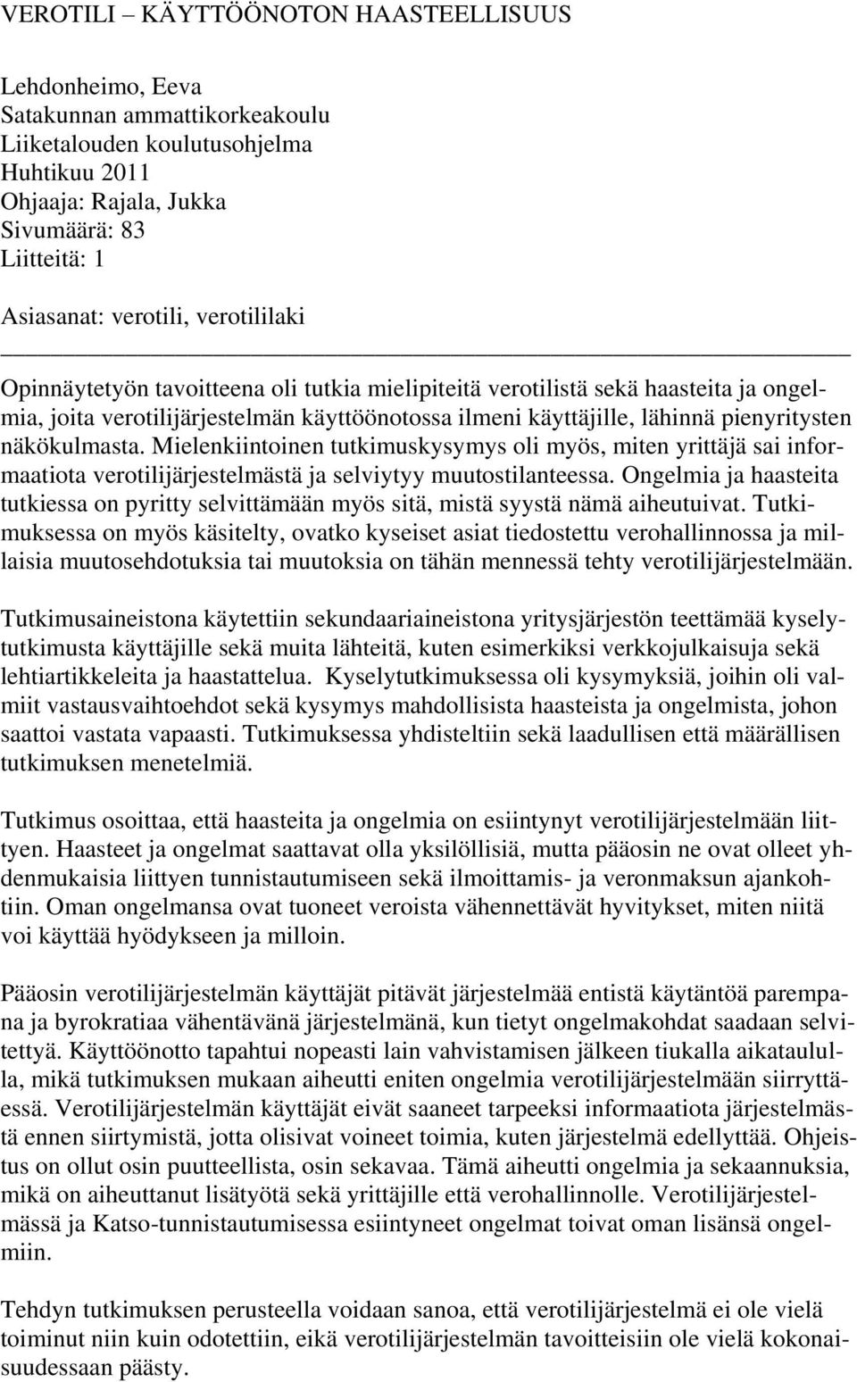 Mielenkiintoinen tutkimuskysymys oli myös, miten yrittäjä sai informaatiota verotilijärjestelmästä ja selviytyy muutostilanteessa.
