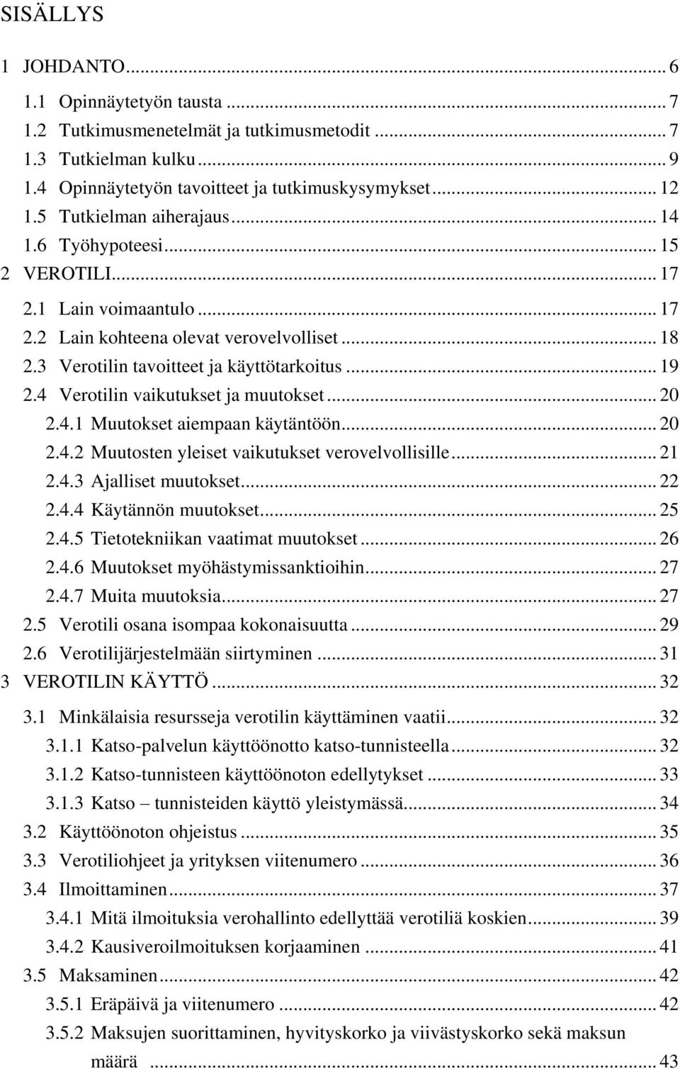 4 Verotilin vaikutukset ja muutokset... 20 2.4.1 Muutokset aiempaan käytäntöön... 20 2.4.2 Muutosten yleiset vaikutukset verovelvollisille... 21 2.4.3 Ajalliset muutokset... 22 2.4.4 Käytännön muutokset.