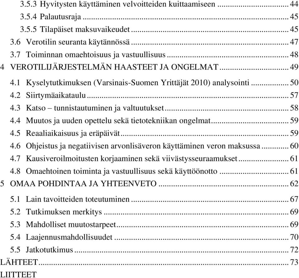 3 Katso tunnistautuminen ja valtuutukset... 58 4.4 Muutos ja uuden opettelu sekä tietotekniikan ongelmat... 59 4.5 Reaaliaikaisuus ja eräpäivät... 59 4.6 Ohjeistus ja negatiivisen arvonlisäveron käyttäminen veron maksussa.