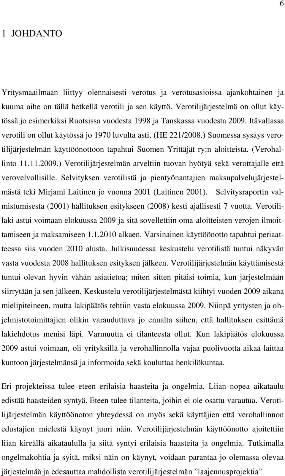 ) Suomessa sysäys verotilijärjestelmän käyttöönottoon tapahtui Suomen Yrittäjät ry:n aloitteista. (Verohallinto 11.11.2009.