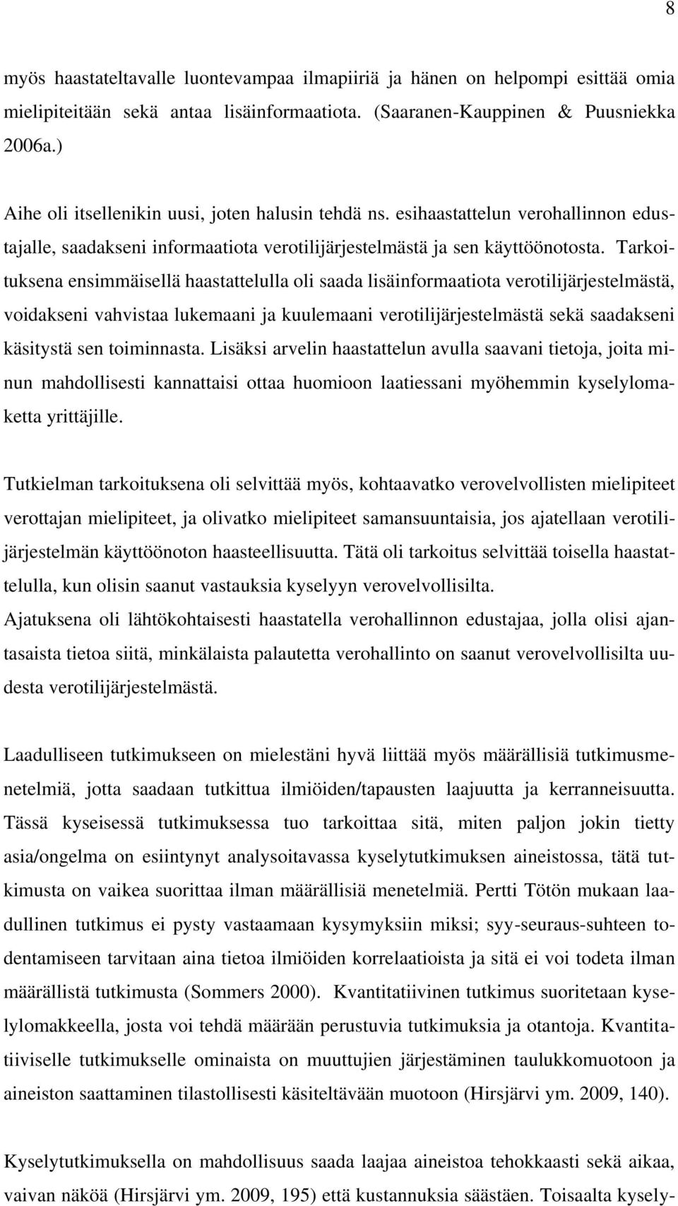 Tarkoituksena ensimmäisellä haastattelulla oli saada lisäinformaatiota verotilijärjestelmästä, voidakseni vahvistaa lukemaani ja kuulemaani verotilijärjestelmästä sekä saadakseni käsitystä sen