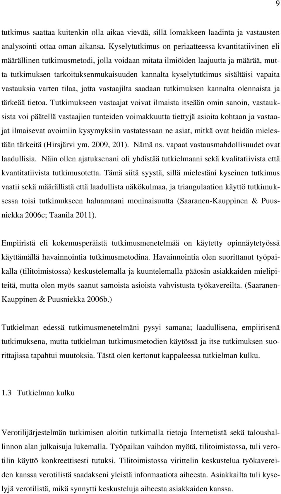 sisältäisi vapaita vastauksia varten tilaa, jotta vastaajilta saadaan tutkimuksen kannalta olennaista ja tärkeää tietoa.