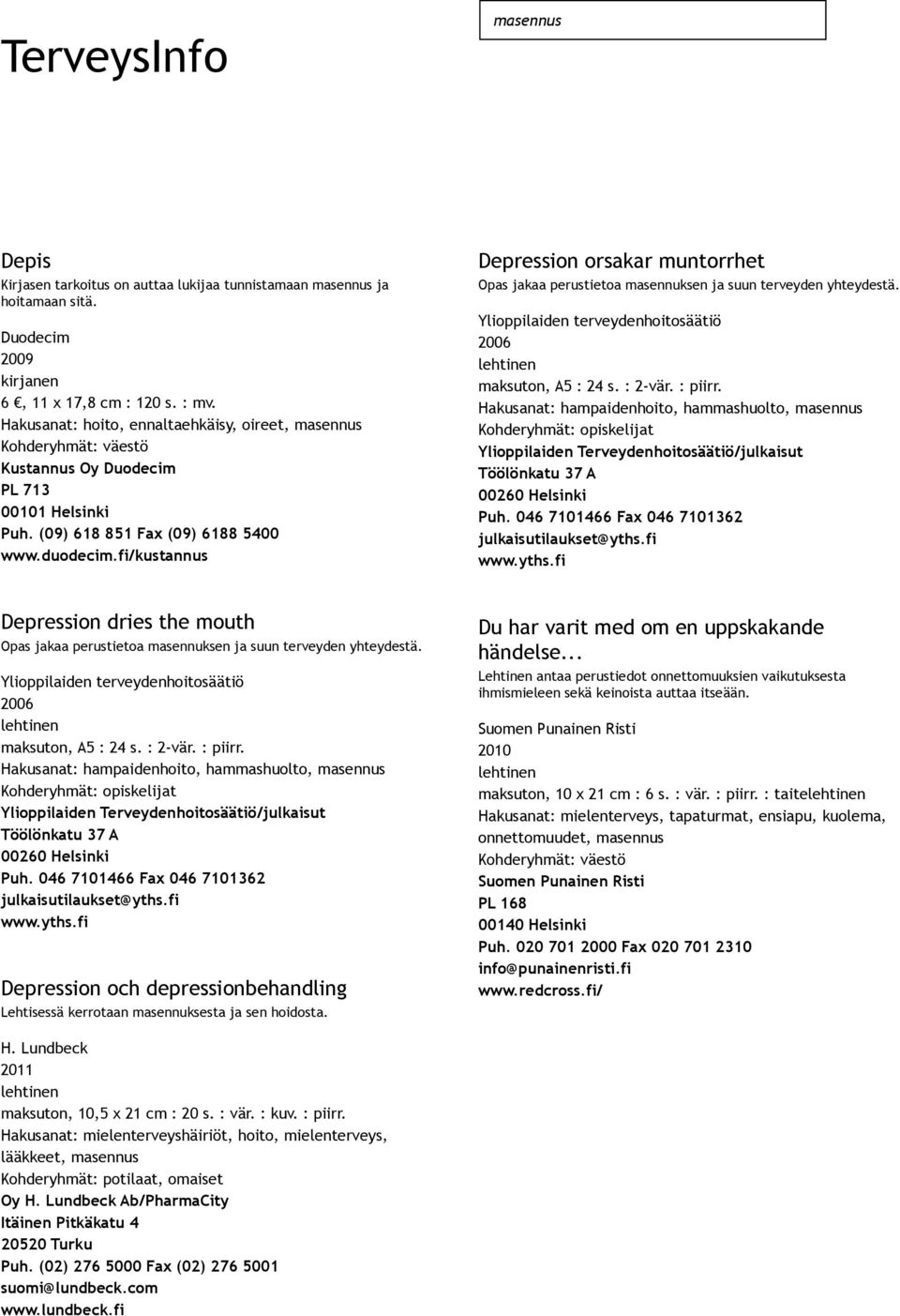 fi/kustannus Depression orsakar muntorrhet Opas jakaa perustietoa masennuksen ja suun terveyden yhteydestä. 2006 maksuton, A5 : 24 s. : 2 vär. : piirr.