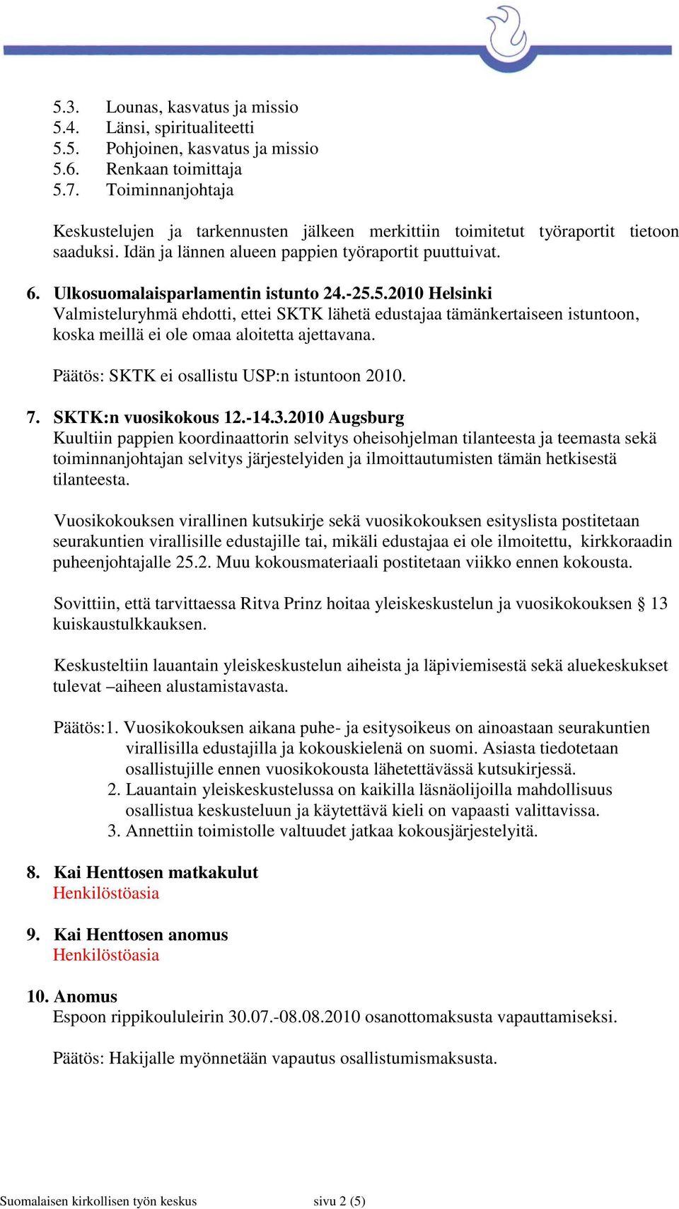 -25.5.2010 Helsinki Valmisteluryhmä ehdotti, ettei SKTK lähetä edustajaa tämänkertaiseen istuntoon, koska meillä ei ole omaa aloitetta ajettavana. Päätös: SKTK ei osallistu USP:n istuntoon 2010. 7.