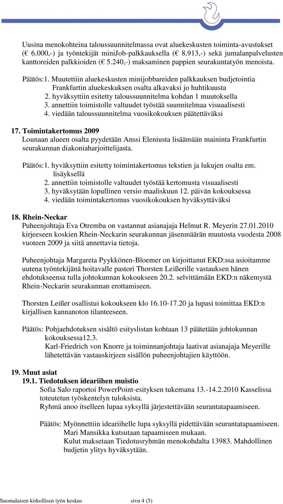 hyväksyttiin esitetty taloussuunnitelma kohdan 1 muutoksella 3. annettiin toimistolle valtuudet työstää suunnitelmaa visuaalisesti 4. viedään taloussuunnitelma vuosikokouksen päätettäväksi 17.