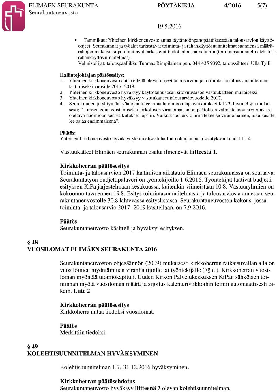 rahankäyttösuunnitelmat). Valmistelijat: talouspäällikkö Tuomas Rimpiläinen puh. 044 435 9392, taloussihteeri Ulla Tylli Hallintojohtajan päätösesitys: 1.