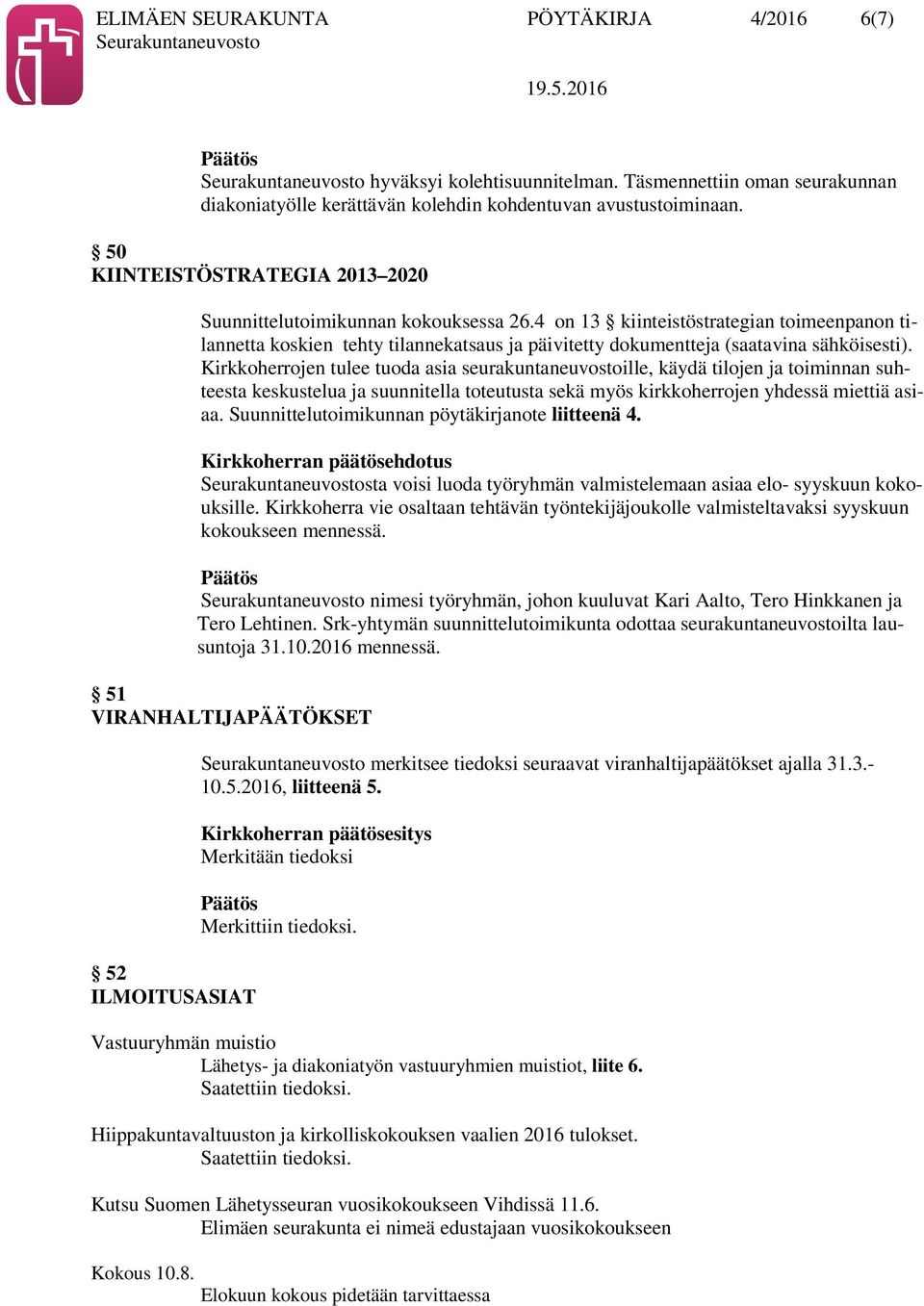 4 on 13 kiinteistöstrategian toimeenpanon tilannetta koskien tehty tilannekatsaus ja päivitetty dokumentteja (saatavina sähköisesti).