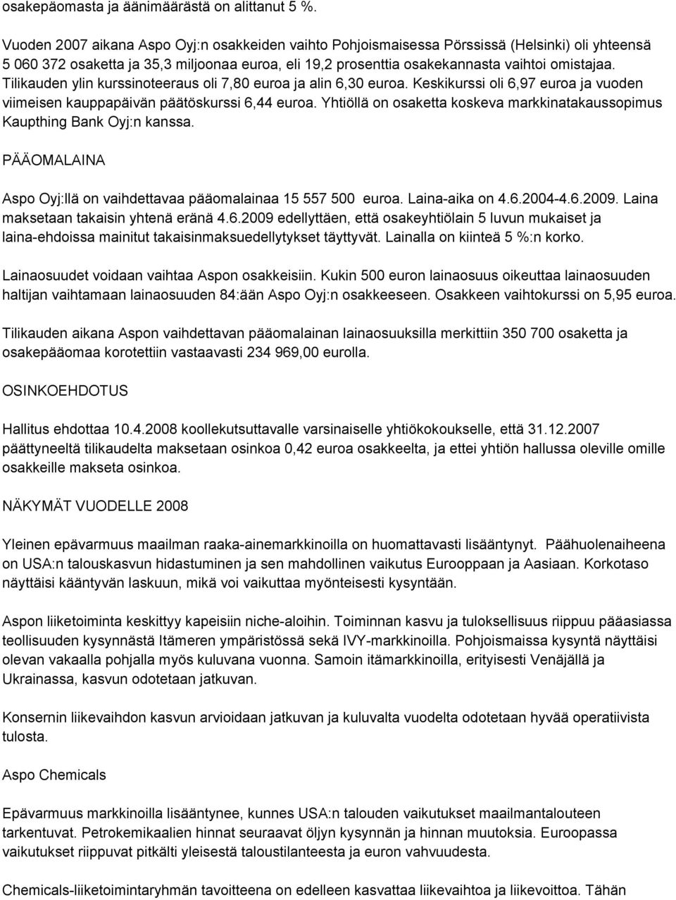 Tilikauden ylin kurssinoteeraus oli 7,80 euroa ja alin 6,30 euroa. Keskikurssi oli 6,97 euroa ja vuoden viimeisen kauppapäivän päätöskurssi 6,44 euroa.