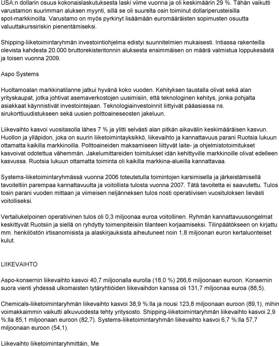 Varustamo on myös pyrkinyt lisäämään euromääräisten sopimusten osuutta valuuttakurssiriskin pienentämiseksi. Shipping-liiketoimintaryhmän investointiohjelma edistyi suunnitelmien mukaisesti.