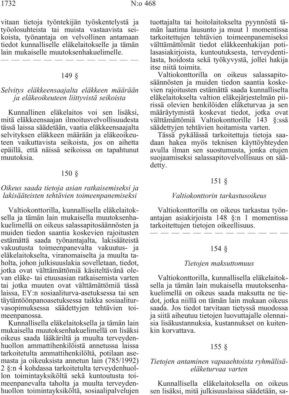 149 Selvitys eläkkeensaajalta eläkkeen määrään ja eläkeoikeuteen liittyvistä seikoista Kunnallinen eläkelaitos voi sen lisäksi, mitä eläkkeensaajan ilmoitusvelvollisuudesta tässä laissa säädetään,