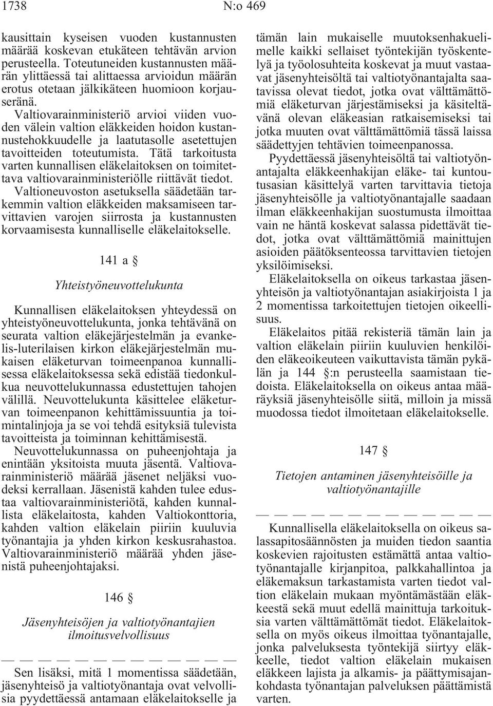 Valtiovarainministeriö arvioi viiden vuoden välein valtion eläkkeiden hoidon kustannustehokkuudelle ja laatutasolle asetettujen tavoitteiden toteutumista.