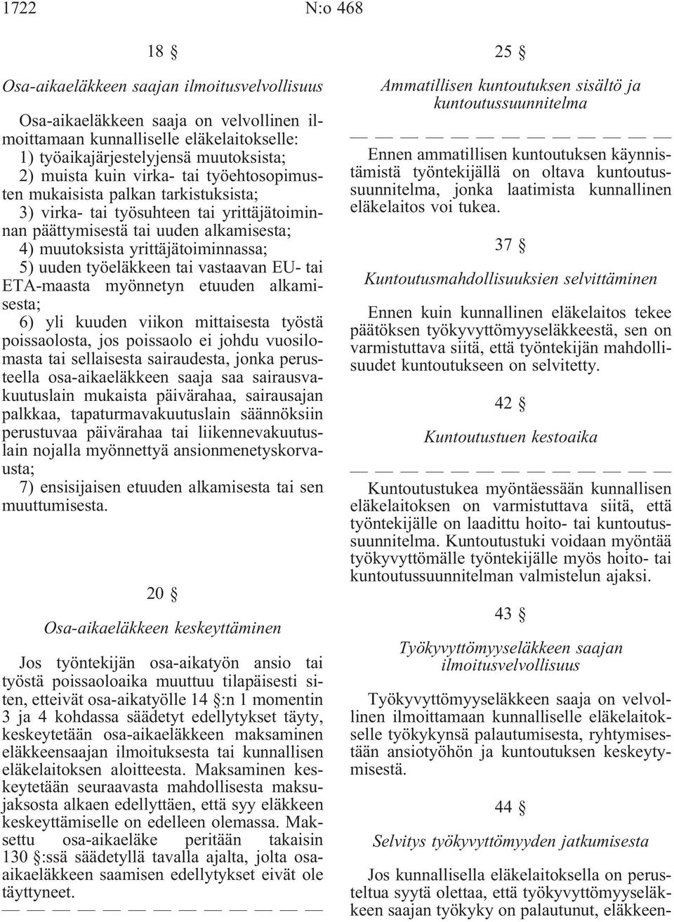 työeläkkeen tai vastaavan EU- tai ETA-maasta myönnetyn etuuden alkamisesta; 6) yli kuuden viikon mittaisesta työstä poissaolosta, jos poissaolo ei johdu vuosilomasta tai sellaisesta sairaudesta,