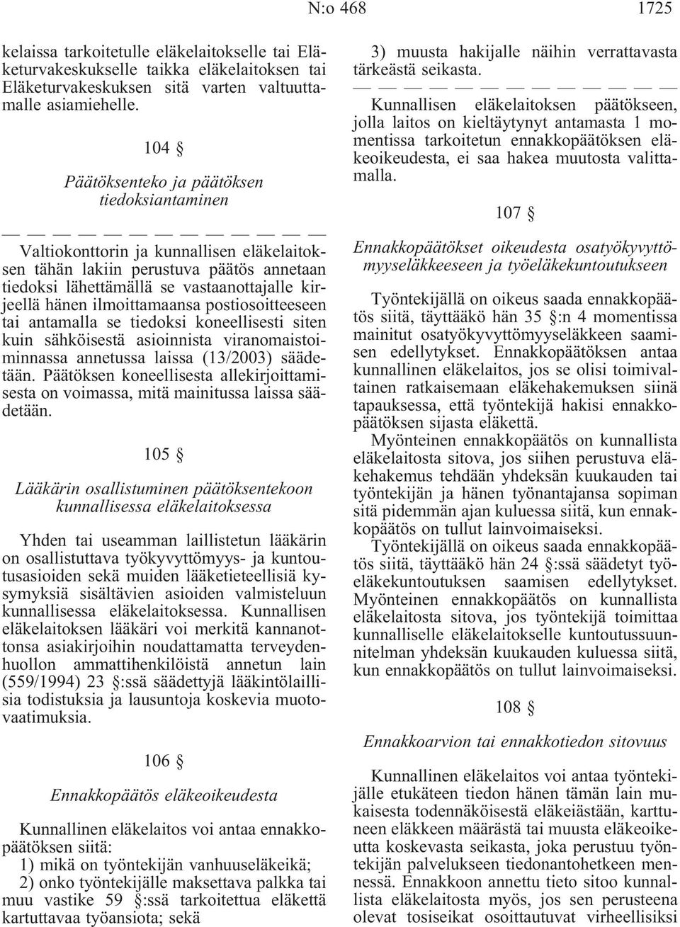 ilmoittamaansa postiosoitteeseen tai antamalla se tiedoksi koneellisesti siten kuin sähköisestä asioinnista viranomaistoiminnassa annetussa laissa (13/2003) säädetään.