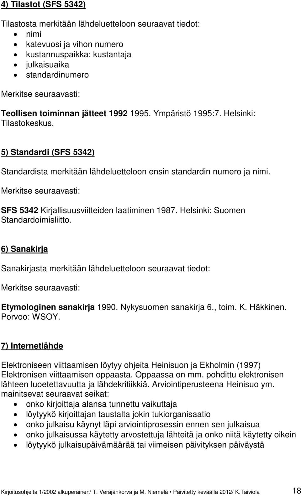 Merkitse seuraavasti: SFS 5342 Kirjallisuusviitteiden laatiminen 1987. Helsinki: Suomen Standardoimisliitto.