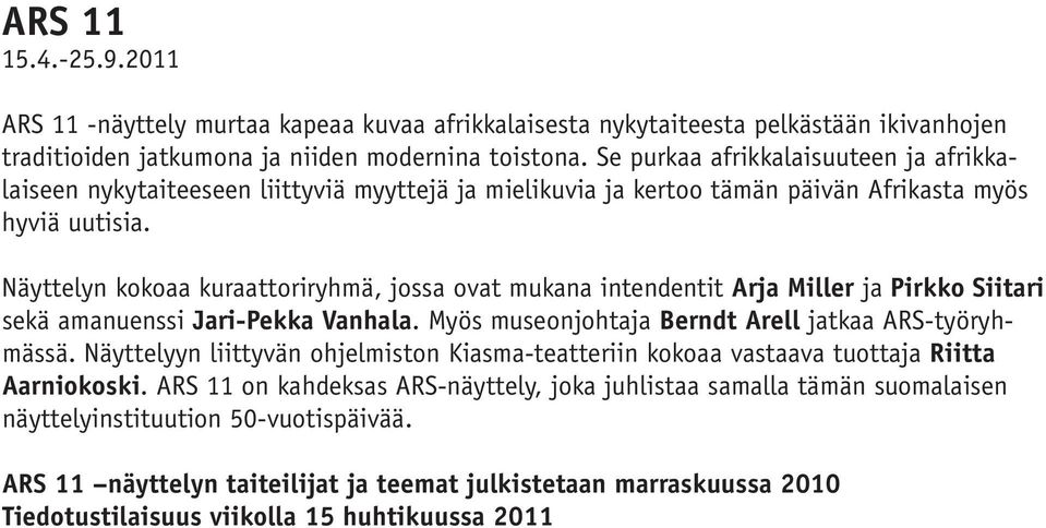 Kiasma Näyttelyn kokoaa kuraattoriryhmä, jossa ovat mukana intendentit Arja Miller ja Pirkko Siitari sekä amanuenssi Jari-Pekka Vanhala. Myös museonjohtaja Berndt Arell jatkaa ARS-työryhmässä.