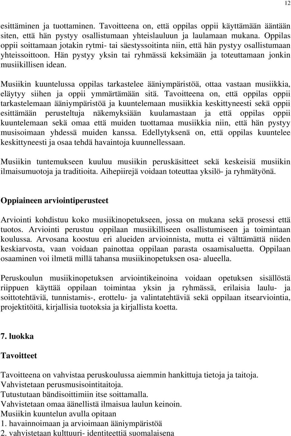 Musiikin kuuntelussa oppilas tarkastelee ääniympäristöä, ottaa vastaan musiikkia, eläytyy siihen ja oppii ymmärtämään sitä.