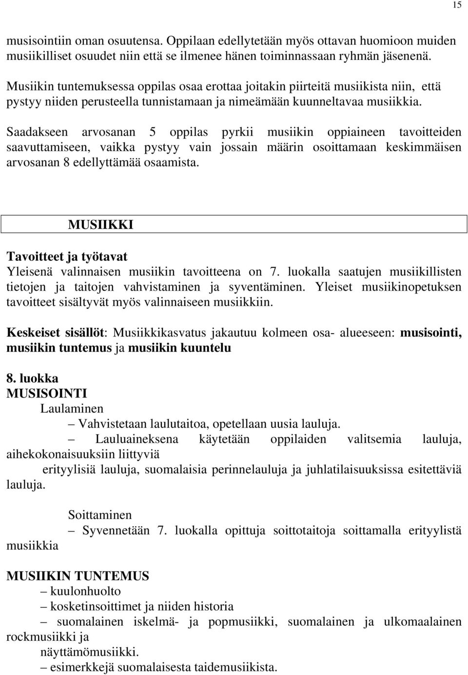 Saadakseen arvosanan 5 oppilas pyrkii musiikin oppiaineen tavoitteiden saavuttamiseen, vaikka pystyy vain jossain määrin osoittamaan keskimmäisen arvosanan 8 edellyttämää osaamista.