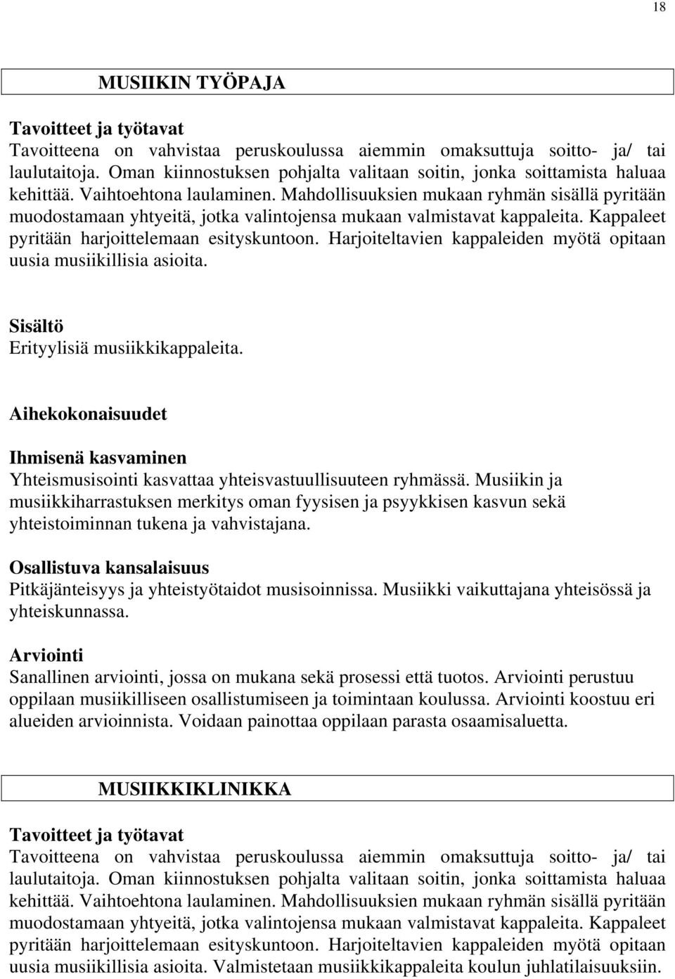 Mahdollisuuksien mukaan ryhmän sisällä pyritään muodostamaan yhtyeitä, jotka valintojensa mukaan valmistavat kappaleita. Kappaleet pyritään harjoittelemaan esityskuntoon.