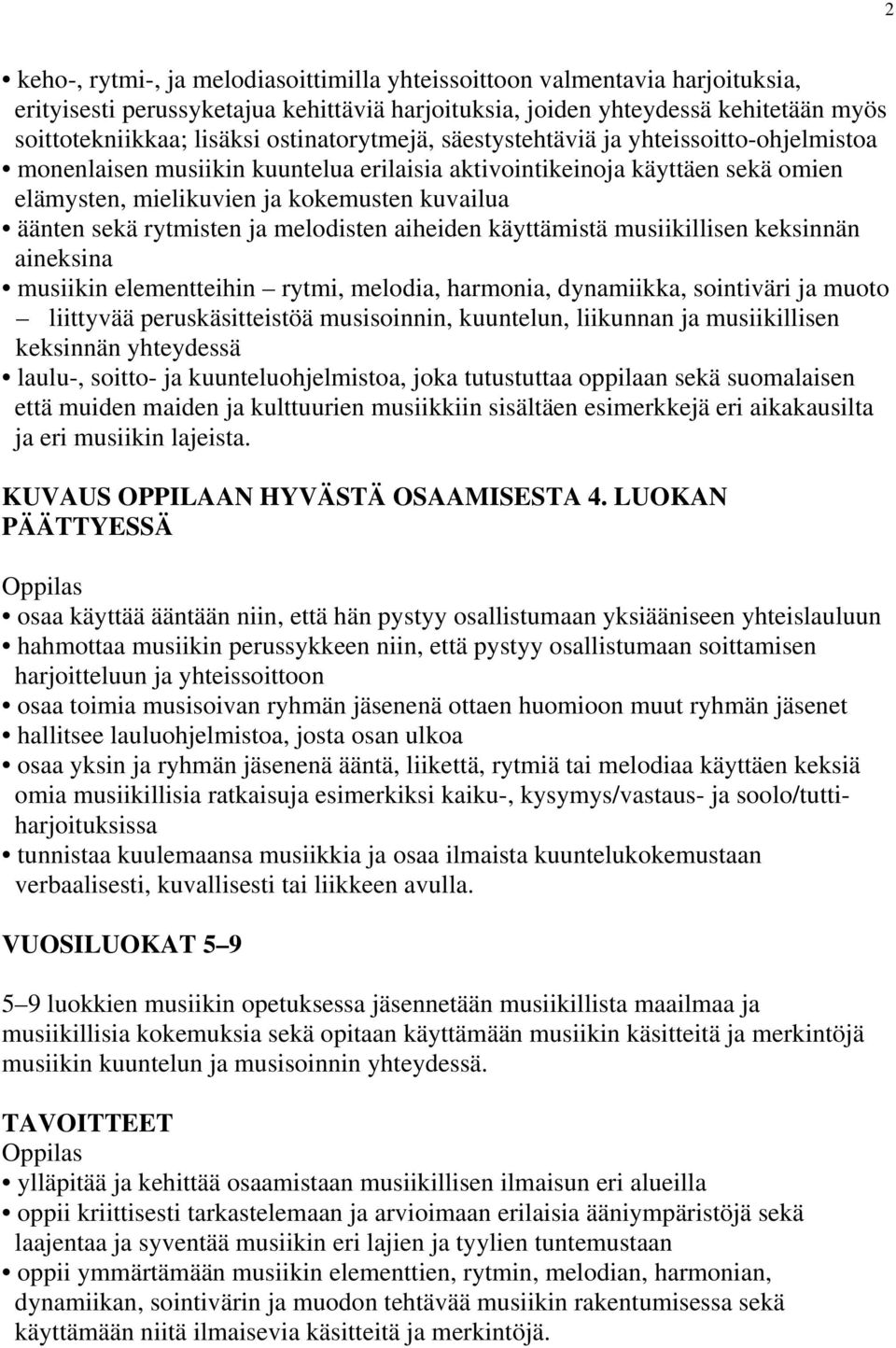 rytmisten ja melodisten aiheiden käyttämistä musiikillisen keksinnän aineksina musiikin elementteihin rytmi, melodia, harmonia, dynamiikka, sointiväri ja muoto liittyvää peruskäsitteistöä