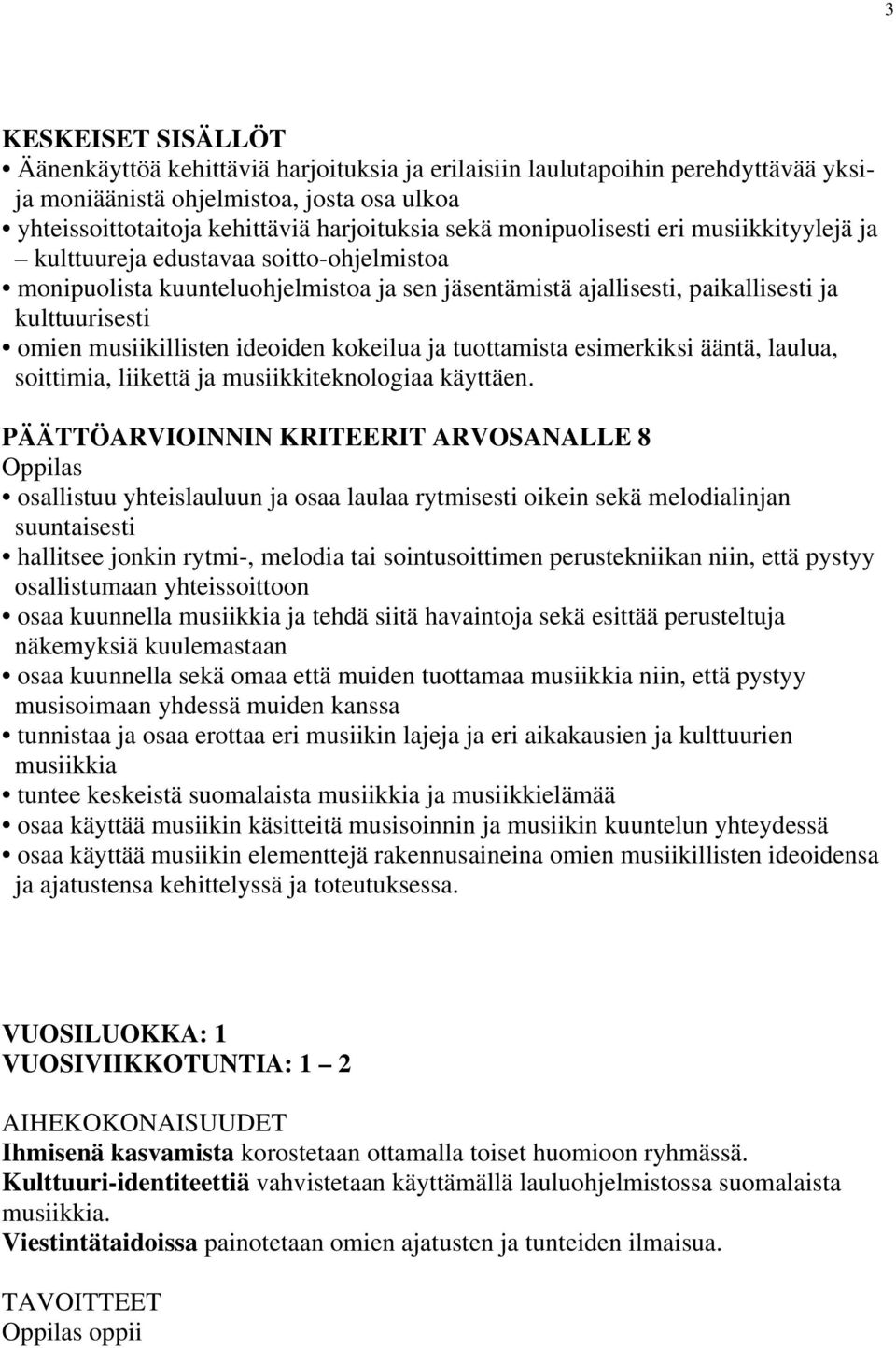 ideoiden kokeilua ja tuottamista esimerkiksi ääntä, laulua, soittimia, liikettä ja musiikkiteknologiaa käyttäen.