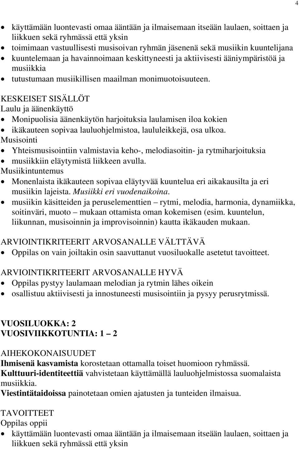 KESKEISET SISÄLLÖT Laulu ja äänenkäyttö Monipuolisia äänenkäytön harjoituksia laulamisen iloa kokien ikäkauteen sopivaa lauluohjelmistoa, laululeikkejä, osa ulkoa.