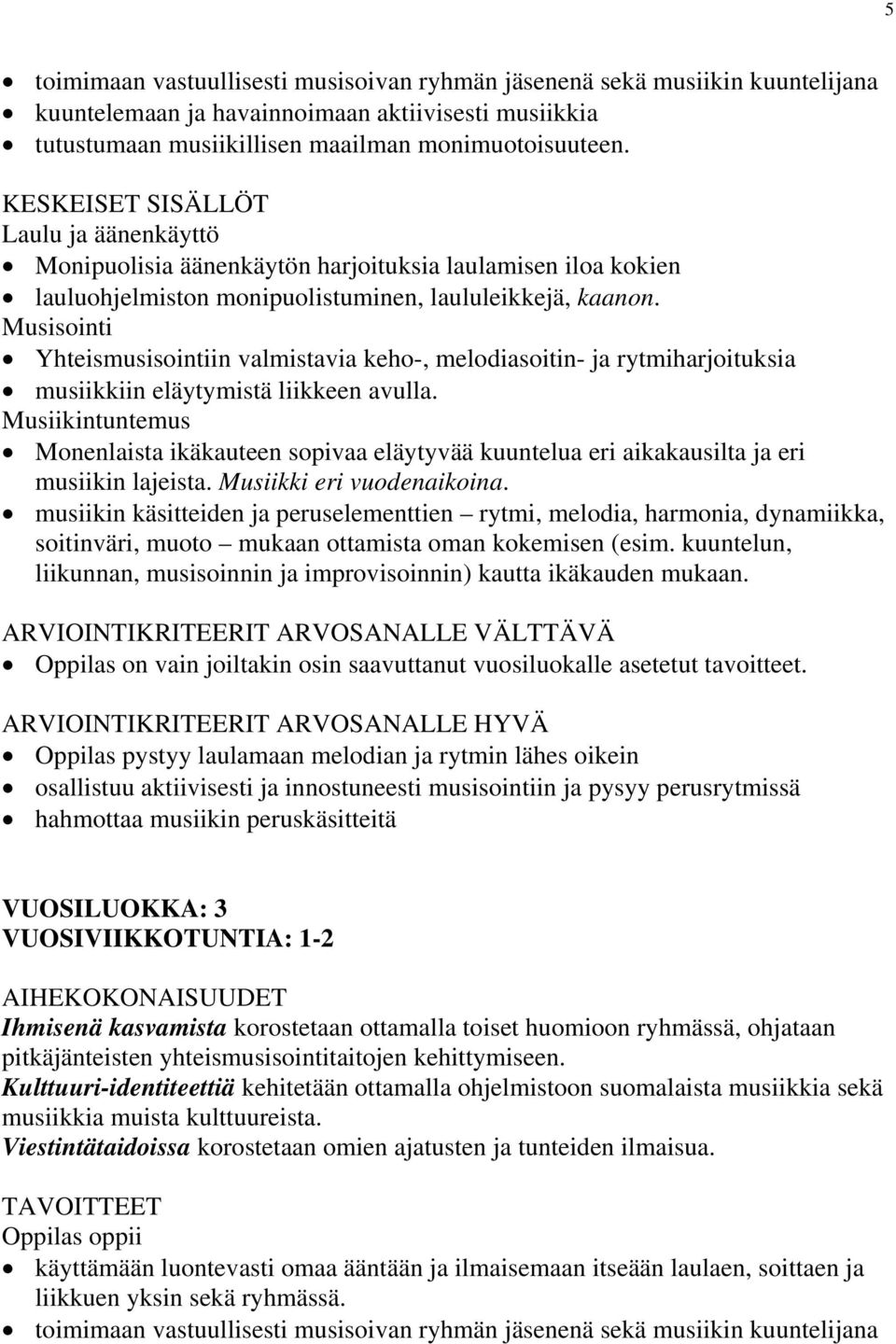 Musisointi Yhteismusisointiin valmistavia keho-, melodiasoitin- ja rytmiharjoituksia musiikkiin eläytymistä liikkeen avulla.