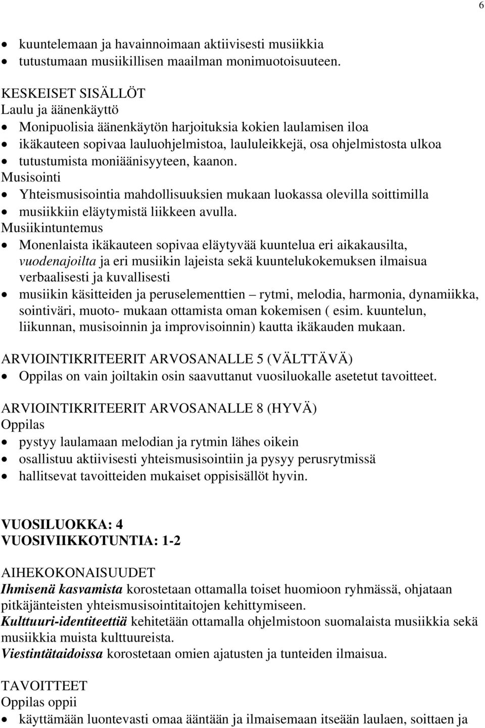 moniäänisyyteen, kaanon. Musisointi Yhteismusisointia mahdollisuuksien mukaan luokassa olevilla soittimilla musiikkiin eläytymistä liikkeen avulla.